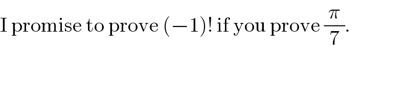 I promise to prove (−1)! if you prove (π/7).  