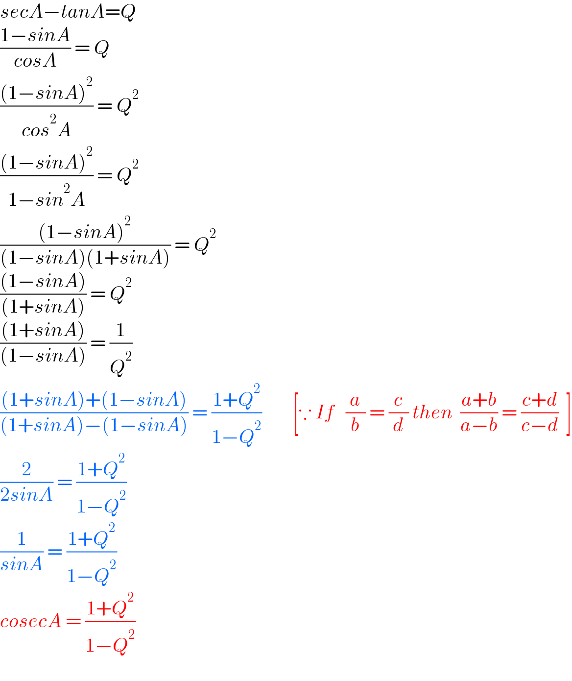 secA−tanA=Q  ((1−sinA)/(cosA)) = Q  (((1−sinA)^2 )/(cos^2 A)) = Q^2   (((1−sinA)^2 )/(1−sin^2 A)) = Q^2   (((1−sinA)^2 )/((1−sinA)(1+sinA))) = Q^2   (((1−sinA))/((1+sinA))) = Q^2   (((1+sinA))/((1−sinA))) = (1/Q^2 )  (((1+sinA)+(1−sinA))/((1+sinA)−(1−sinA))) = ((1+Q^2 )/(1−Q^2 ))        [∵ If   (a/b) = (c/d) then  ((a+b)/(a−b)) = ((c+d)/(c−d))  ]  (2/(2sinA)) = ((1+Q^2 )/(1−Q^2 ))  (1/(sinA)) = ((1+Q^2 )/(1−Q^2 ))  cosecA = ((1+Q^2 )/(1−Q^2 ))         