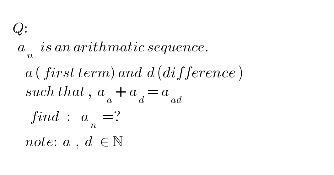        Q:         a_( n )   is an arithmatic sequence.            a ( first term) and  d (difference )            such that ,  a_( a)  + a_( d)  = a_( ad)               find   :    a_( n)   =?            note:  a  ,  d   ∈ N             