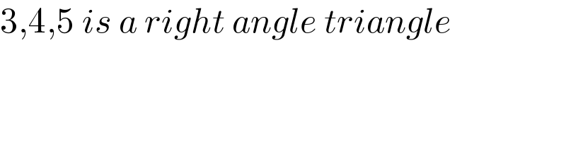 3,4,5 is a right angle triangle  