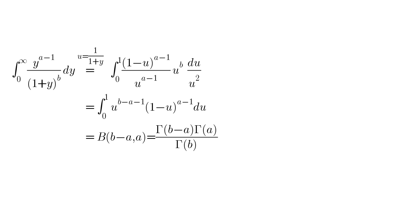             ∫_0 ^∞ (y^(a−1) /((1+y)^b )) dy =^(u=(1/(1+y)))    ∫_0 ^1 (((1−u)^(a−1) )/u^(a−1) ) u^b   (du/u^2 )                                        = ∫_0 ^1  u^(b−a−1) (1−u)^(a−1) du                                       = B(b−a,a)=((Γ(b−a)Γ(a))/(Γ(b)))            