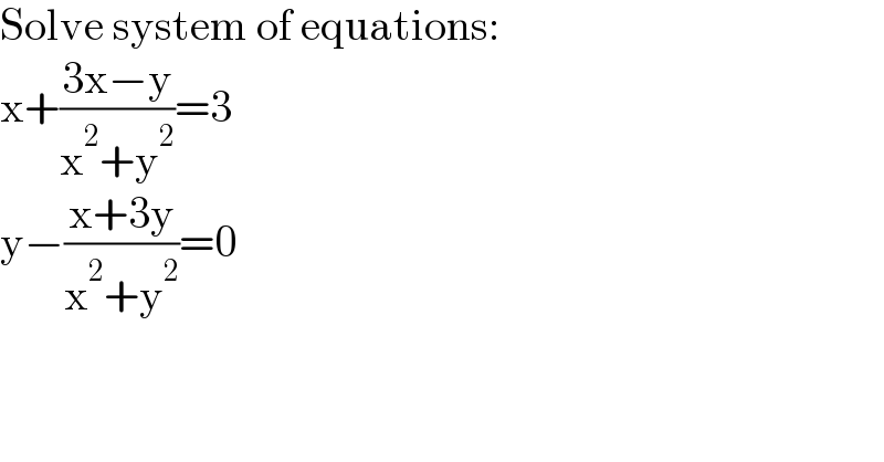 Solve system of equations:  x+((3x−y)/(x^2 +y^2 ))=3  y−((x+3y)/(x^2 +y^2 ))=0    