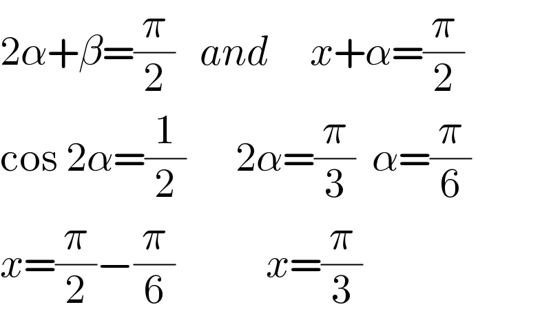 2α+β=(π/2)   and     x+α=(π/2)  cos 2α=(1/2)      2α=(π/3)  α=(π/6)  x=(π/2)−(π/6)           x=(π/3)  