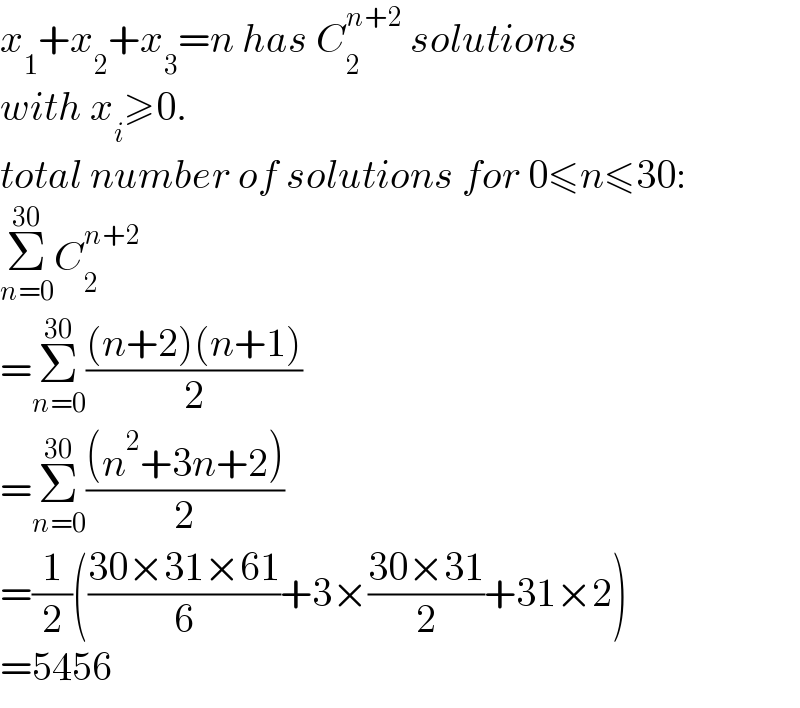 x_1 +x_2 +x_3 =n has C_2 ^(n+2)  solutions  with x_i ≥0.  total number of solutions for 0≤n≤30:  Σ_(n=0) ^(30) C_2 ^(n+2)   =Σ_(n=0) ^(30) (((n+2)(n+1))/2)  =Σ_(n=0) ^(30) (((n^2 +3n+2))/2)  =(1/2)(((30×31×61)/6)+3×((30×31)/2)+31×2)  =5456  