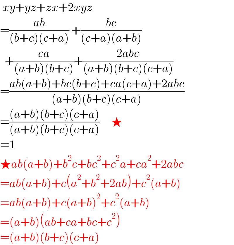  xy+yz+zx+2xyz  =((ab)/((b+c)(c+a))) +((bc)/((c+a)(a+b)))    +((ca)/((a+b)(b+c)))+((2abc)/((a+b)(b+c)(c+a)))  =((ab(a+b)+bc(b+c)+ca(c+a)+2abc)/((a+b)(b+c)(c+a)))  =(((a+b)(b+c)(c+a))/((a+b)(b+c)(c+a)))     ★  =1  ★ab(a+b)+b^2 c+bc^2 +c^2 a+ca^2 +2abc  =ab(a+b)+c(a^2 +b^2 +2ab)+c^2 (a+b)  =ab(a+b)+c(a+b)^2 +c^2 (a+b)  =(a+b)(ab+ca+bc+c^2 )  =(a+b)(b+c)(c+a)  