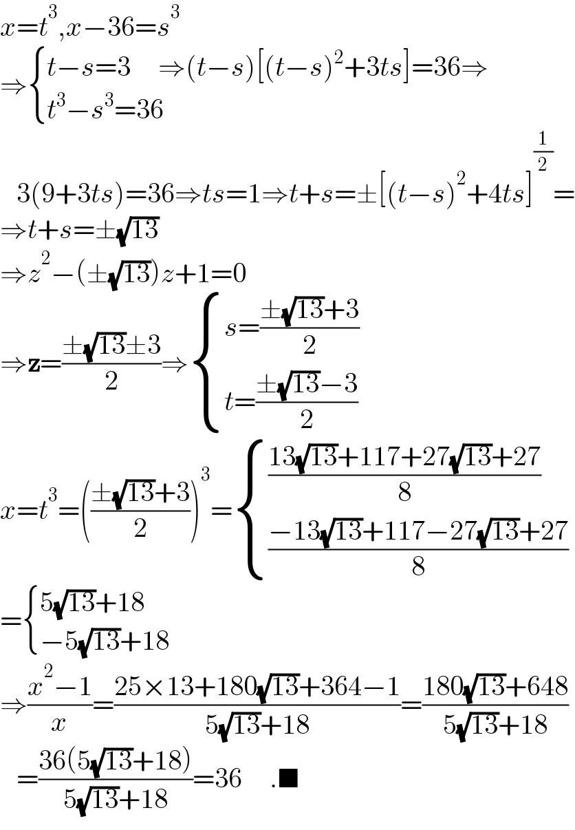 x=t^3 ,x−36=s^3   ⇒ { ((t−s=3     ⇒(t−s)[(t−s)^2 +3ts]=36⇒)),((t^3 −s^3 =36)) :}     3(9+3ts)=36⇒ts=1⇒t+s=±[(t−s)^2 +4ts]^(1/2) =  ⇒t+s=±(√(13))  ⇒z^2 −(±(√(13)))z+1=0  ⇒z=((±(√(13))±3)/2)⇒ { ((s=((±(√(13))+3)/2))),((t=((±(√(13))−3)/2))) :}  x=t^3 =(((±(√(13))+3)/2))^3 = { (((13(√(13))+117+27(√(13))+27)/8)),(((−13(√(13))+117−27(√(13))+27)/8)) :}  = { ((5(√(13))+18)),((−5(√(13))+18)) :}  ⇒((x^2 −1)/x)=((25×13+180(√(13))+364−1)/(5(√(13))+18))=((180(√(13))+648)/(5(√(13))+18))     =((36(5(√(13))+18))/(5(√(13))+18))=36     .■  