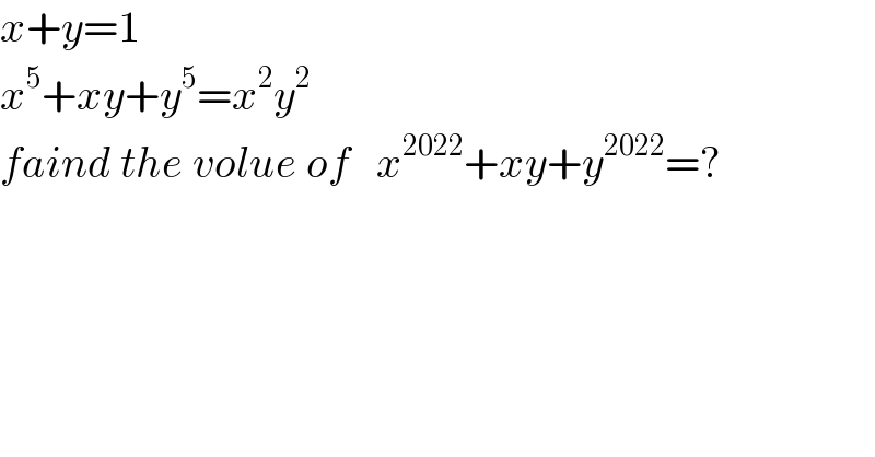 x+y=1  x^5 +xy+y^5 =x^2 y^(2      )   faind the volue of   x^(2022) +xy+y^(2022) =?  