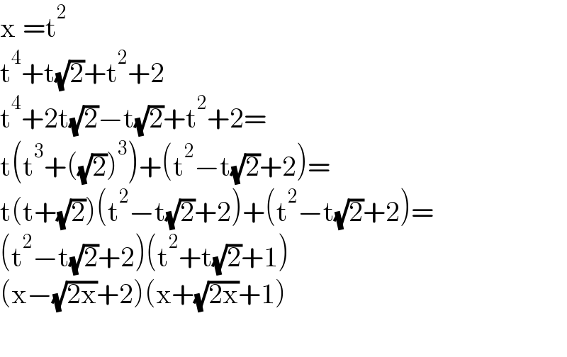 x^ =t^2   t^4 +t(√2)+t^2 +2  t^4 +2t(√2)−t(√2)+t^2 +2=  t(t^3 +((√2))^3 )+(t^2 −t(√2)+2)=  t(t+(√2))(t^2 −t(√2)+2)+(t^2 −t(√2)+2)=  (t^2 −t(√2)+2)(t^2 +t(√2)+1)  (x−(√(2x))+2)(x+(√(2x))+1)    