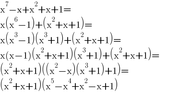 x^7 −x+x^2 +x+1=  x(x^6 −1)+(x^2 +x+1)=  x(x^3 −1)(x^3 +1)+(x^2 +x+1)=  x(x−1)(x^2 +x+1)(x^3 +1)+(x^2 +x+1)=  (x^2 +x+1)((x^2 −x)(x^3 +1)+1)=  (x^2 +x+1)(x^5 −x^4 +x^2 −x+1)  