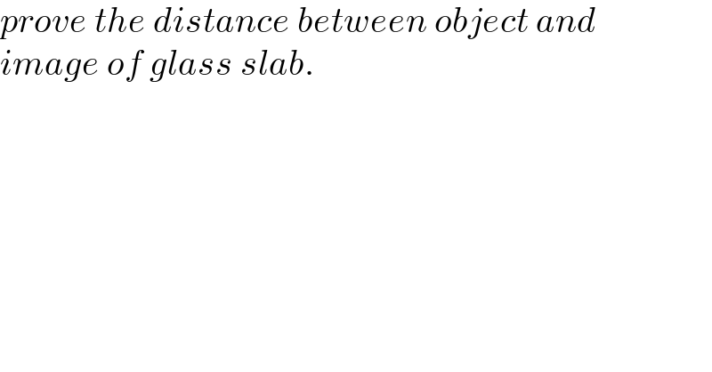 prove the distance between object and  image of glass slab.  