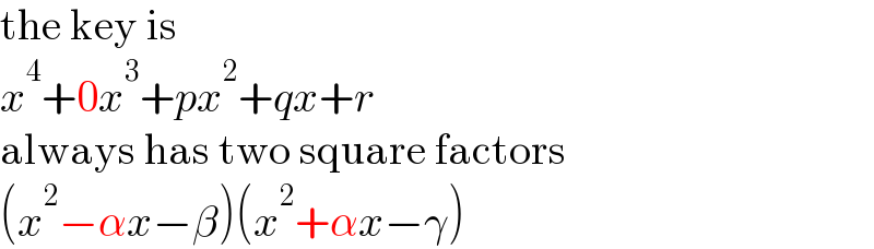 the key is  x^4 +0x^3 +px^2 +qx+r  always has two square factors  (x^2 −αx−β)(x^2 +αx−γ)  