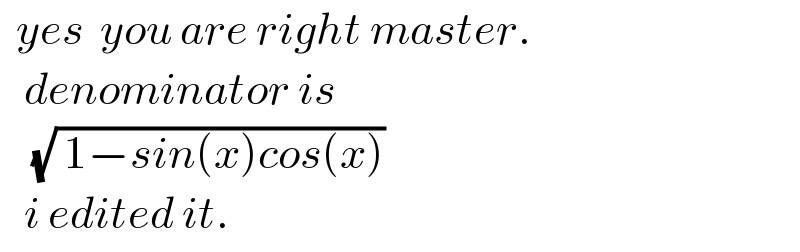   yes  you are right master.     denominator is      (√( 1−sin(x)cos(x)))     i edited it.  