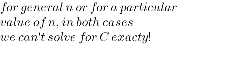 for general n or for a particular   value of n, in both cases  we can′t solve for C exacty!  