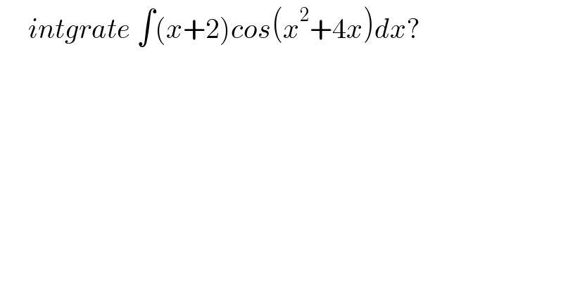      intgrate ∫(x+2)cos(x^2 +4x)dx?  