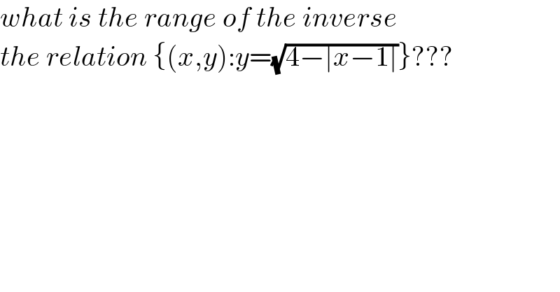what is the range of the inverse   the relation {(x,y):y=(√(4−∣x−1∣))}???  