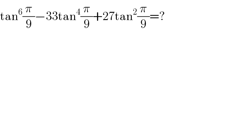 tan^6 (π/9)−33tan^4 (π/9)+27tan^2 (π/9)=?  