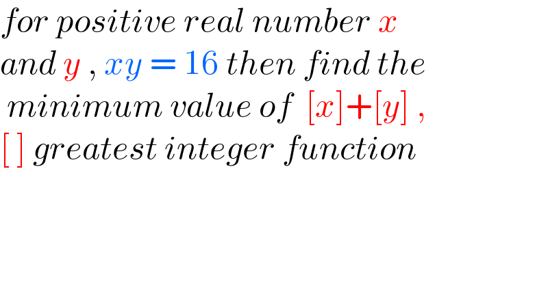 for positive real number x   and y , xy = 16 then find the   minimum value of  [x]+[y] ,  [ ] greatest integer function  