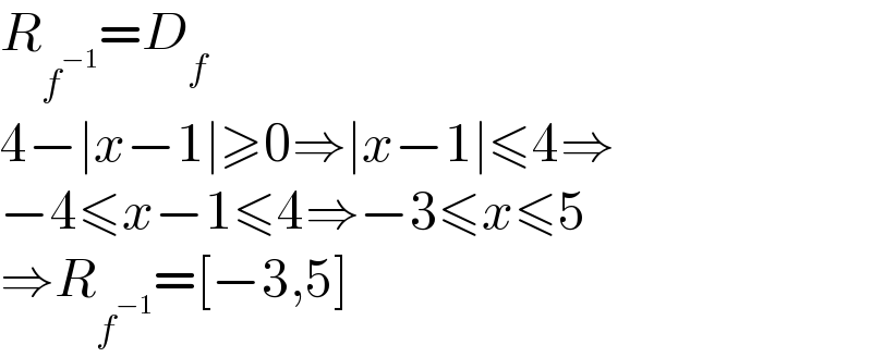 R_f^(−1)  =D_f   4−∣x−1∣≥0⇒∣x−1∣≤4⇒  −4≤x−1≤4⇒−3≤x≤5  ⇒R_f^(−1)  =[−3,5]  
