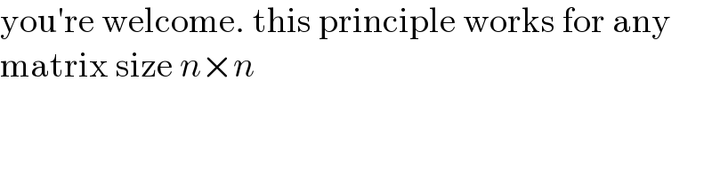 you′re welcome. this principle works for any  matrix size n×n  