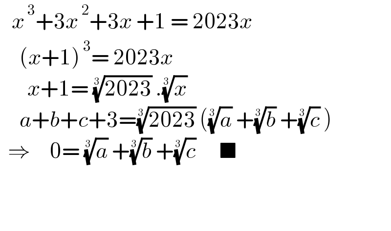    x^( 3) +3x^( 2) +3x +1 = 2023x       (x+1)^( 3) = 2023x         x+1= ((2023))^(1/3)  .(x)^(1/3)        a+b+c+3=((2023))^(1/3)  ((a)^(1/3)  +(b)^(1/3)  +(c)^(1/3)  )    ⇒     0= (a)^(1/3)  +(b)^(1/3)  +(c)^(1/3)       ■                     