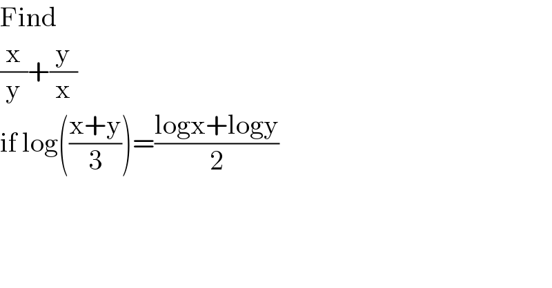 Find  (x/y)+(y/x)  if log(((x+y)/3))=((logx+logy)/2)  