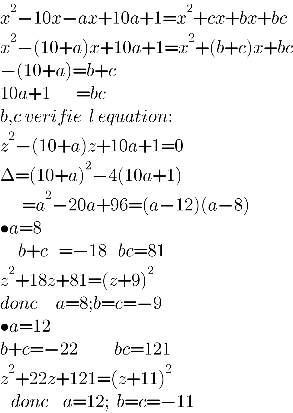 x^2 −10x−ax+10a+1=x^2 +cx+bx+bc  x^2 −(10+a)x+10a+1=x^2 +(b+c)x+bc  −(10+a)=b+c  10a+1       =bc  b,c verifie  l equation:  z^2 −(10+a)z+10a+1=0  Δ=(10+a)^2 −4(10a+1)        =a^2 −20a+96=(a−12)(a−8)  •a=8       b+c   =−18   bc=81  z^2 +18z+81=(z+9)^2         donc     a=8;b=c=−9  •a=12        b+c=−22          bc=121   z^2 +22z+121=(z+11)^2              donc    a=12;  b=c=−11   