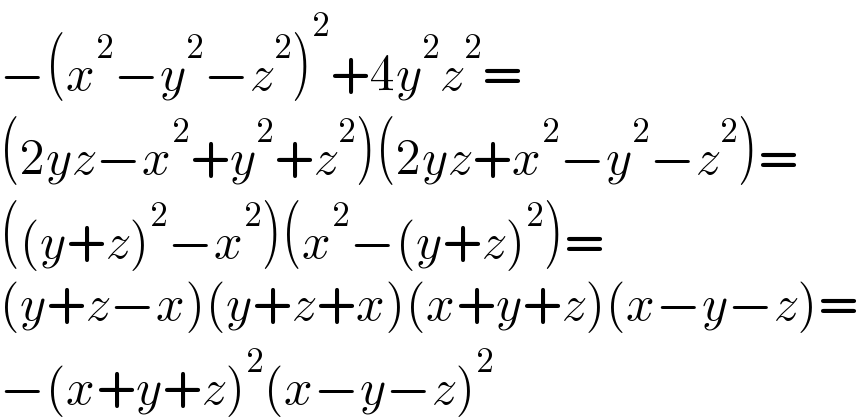 −(x^2 −y^2 −z^2 )^2 +4y^2 z^2 =  (2yz−x^2 +y^2 +z^2 )(2yz+x^2 −y^2 −z^2 )=  ((y+z)^2 −x^2 )(x^2 −(y+z)^2 )=  (y+z−x)(y+z+x)(x+y+z)(x−y−z)=  −(x+y+z)^2 (x−y−z)^2   