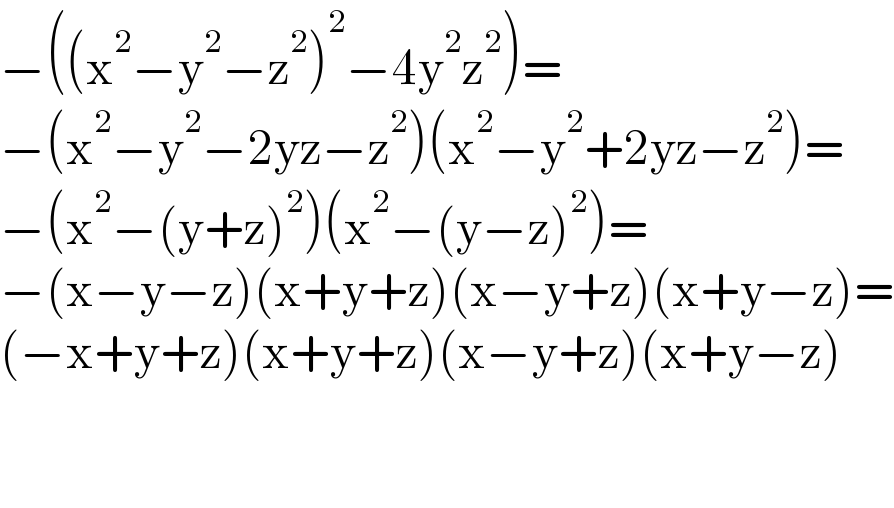 −((x^2 −y^2 −z^2 )^2 −4y^2 z^2 )=  −(x^2 −y^2 −2yz−z^2 )(x^2 −y^2 +2yz−z^2 )=  −(x^2 −(y+z)^2 )(x^2 −(y−z)^2 )=  −(x−y−z)(x+y+z)(x−y+z)(x+y−z)=  (−x+y+z)(x+y+z)(x−y+z)(x+y−z)      