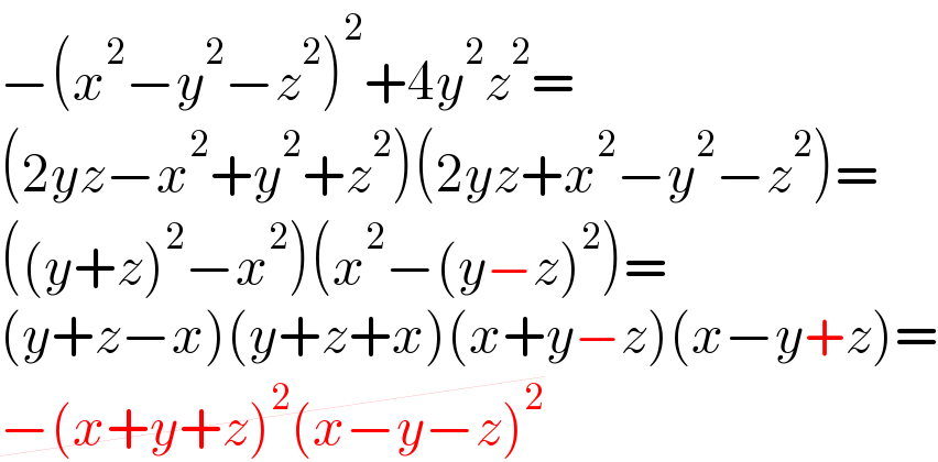 −(x^2 −y^2 −z^2 )^2 +4y^2 z^2 =  (2yz−x^2 +y^2 +z^2 )(2yz+x^2 −y^2 −z^2 )=  ((y+z)^2 −x^2 )(x^2 −(y−z)^2 )=  (y+z−x)(y+z+x)(x+y−z)(x−y+z)=  −(x+y+z)^2 (x−y−z)^2   
