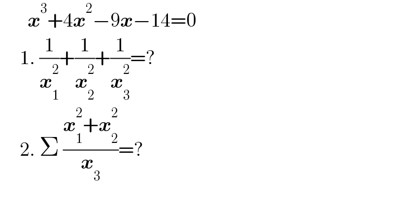        x^3 +4x^2 −9x−14=0       1. (1/x_1 ^2 )+(1/x_2 ^2 )+(1/x_3 ^2 )=?       2. Σ ((x_1 ^2 +x_2 ^2 )/x_3 )=?  