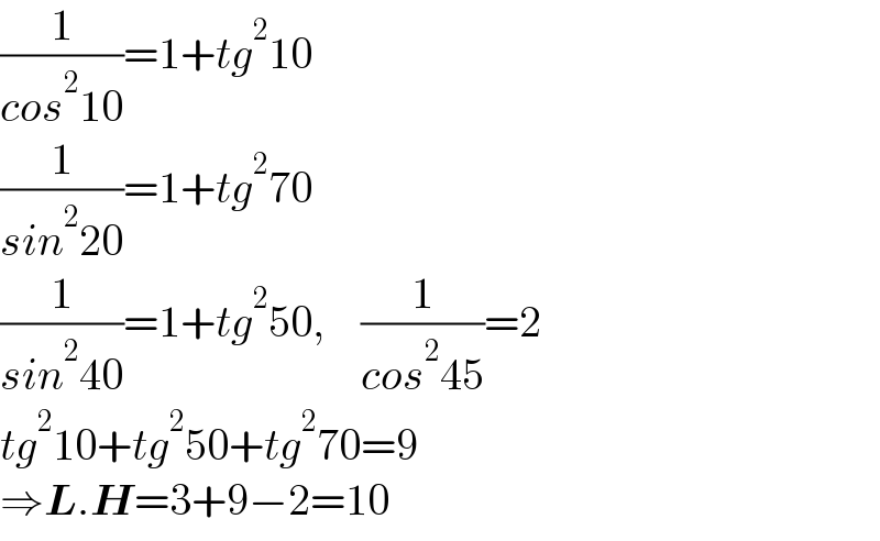 (1/(cos^2 10))=1+tg^2 10  (1/(sin^2 20))=1+tg^2 70  (1/(sin^2 40))=1+tg^2 50,    (1/(cos^2 45))=2  tg^2 10+tg^2 50+tg^2 70=9  ⇒L.H=3+9−2=10  