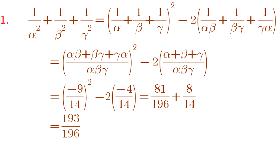 1.        (1/α^2 ) + (1/β^2 ) + (1/γ^2 ) = ((1/α)+(1/β)+(1/γ))^2  − 2((1/(αβ)) + (1/(βγ)) + (1/(γα)))                       = (((αβ+βγ+γα)/(αβγ)))^2  − 2(((α+β+γ)/(αβγ)))                       = (((−9)/(14)))^2  −2(((−4)/(14))) = ((81)/(196)) + (8/(14))                        = ((193)/(196))   