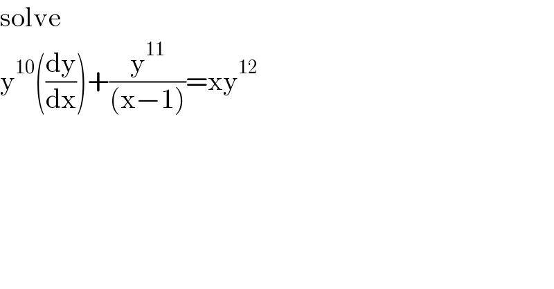 solve  y^(10) ((dy/dx))+(y^(11) /((x−1)))=xy^(12)   