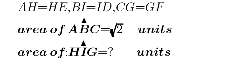        AH=HE,BI=ID,CG=GF         area of AB^▲ C=(√2)      units         area of:HI^▲ G=?         units  