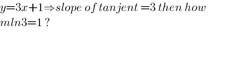 y=3x+1⇒slope of tanjent =3 then how  mln3=1 ?    