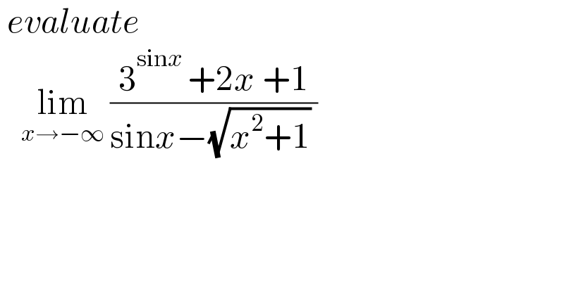  evaluate     lim_(x→−∞)  ((3^(sinx ) +2x +1)/(sinx−(√(x^2 +1)) ))  