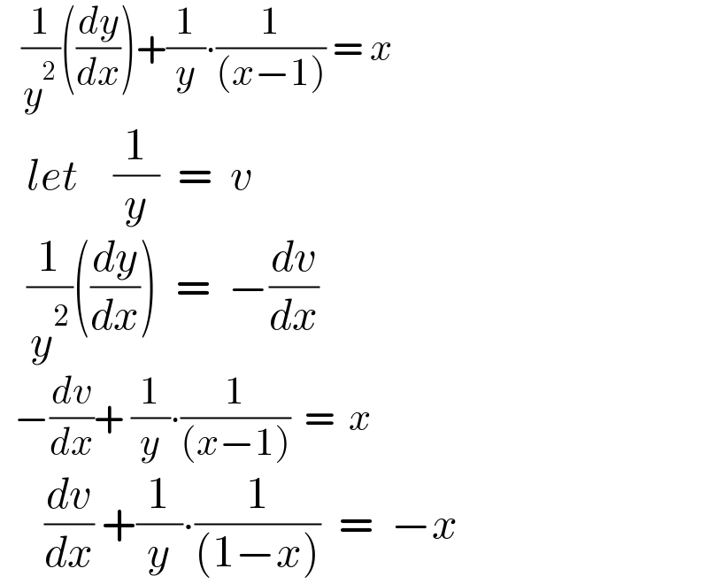    (1/y^2 )((dy/dx))+(1/y)∙(1/((x−1))) = x     let    (1/y)  =  v     (1/y^2 )((dy/dx))  =  −(dv/dx)    −(dv/dx)+ (1/y)∙(1/((x−1)))  =  x       (dv/dx) +(1/y)∙(1/((1−x)))  =  −x  