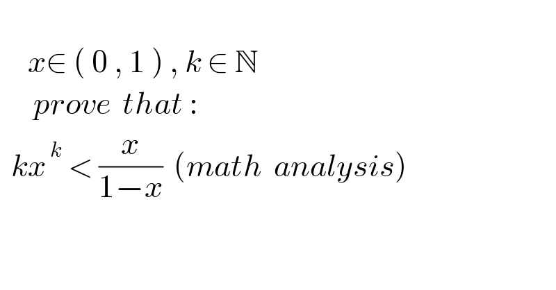        x∈ ( 0 , 1 ) , k ∈ N        prove  that :    kx^( k)  < (x/(1−x))  (math  analysis)    