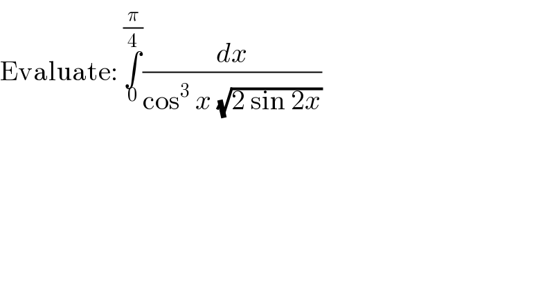 Evaluate: ∫_0 ^(π/4) (dx/(cos^3  x (√(2 sin 2x))))  