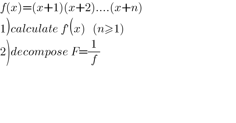 f(x)=(x+1)(x+2)....(x+n)  1)calculate f^′ (x)   (n≥1)  2)decompose F=(1/f)  