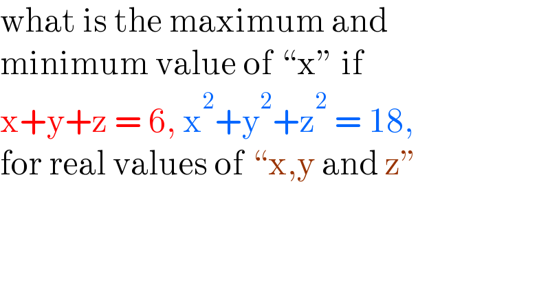 what is the maximum and  minimum value of “x” if  x+y+z = 6, x^2 +y^2 +z^2  = 18,  for real values of “x,y and z”  