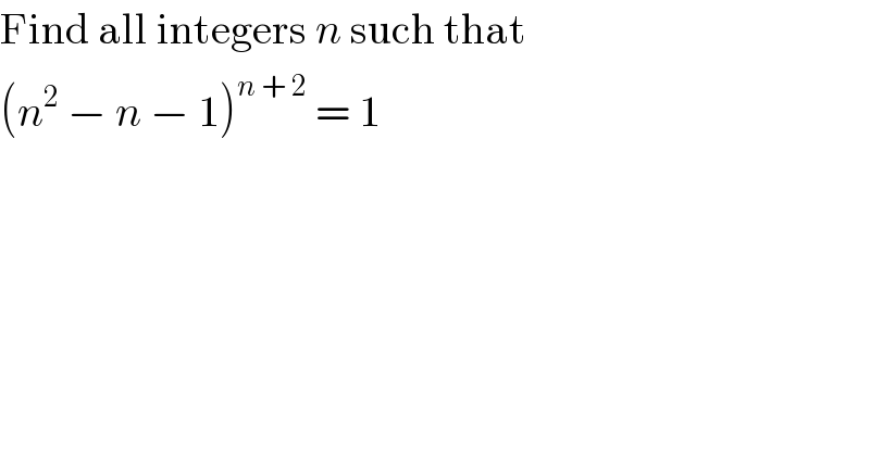 Find all integers n such that  (n^2  − n − 1)^(n + 2)  = 1  