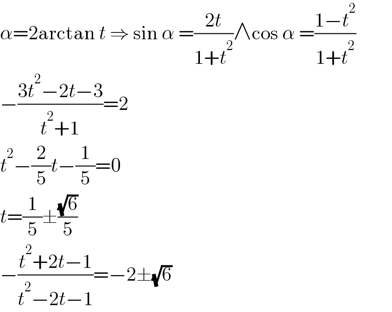 α=2arctan t ⇒ sin α =((2t)/(1+t^2 ))∧cos α =((1−t^2 )/(1+t^2 ))  −((3t^2 −2t−3)/(t^2 +1))=2  t^2 −(2/5)t−(1/5)=0  t=(1/5)±((√6)/5)  −((t^2 +2t−1)/(t^2 −2t−1))=−2±(√6)  