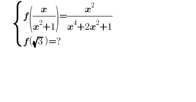        { ((f((x/(x^2 +1)))=(x^2 /(x^4 +2x^2 +1)))),((f((√3) )=?)) :}  