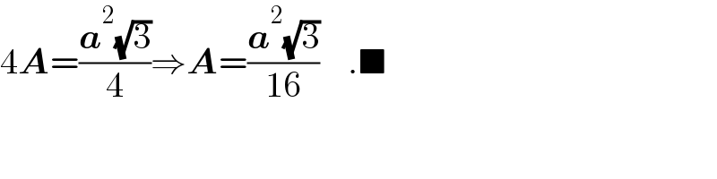 4A=((a^2 (√3))/4)⇒A=((a^2 (√3))/(16))    .■  