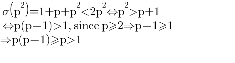  σ(p^2 )=1+p+p^2 <2p^2 ⇔p^2 >p+1   ⇔p(p−1)>1, since p≥2⇒p−1≥1  ⇒p(p−1)≥p>1    