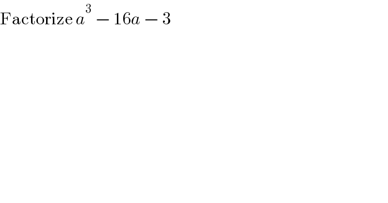 Factorize a^3  − 16a − 3  