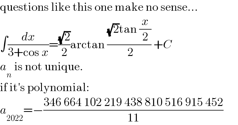 questions like this one make no sense...  ∫(dx/(3+cos x))=((√2)/2)arctan (((√2)tan (x/2))/( 2)) +C  a_n  is not unique.  if it′s polynomial:  a_(2022) =−((346 664 102 219 438 810 516 915 452)/(11))  