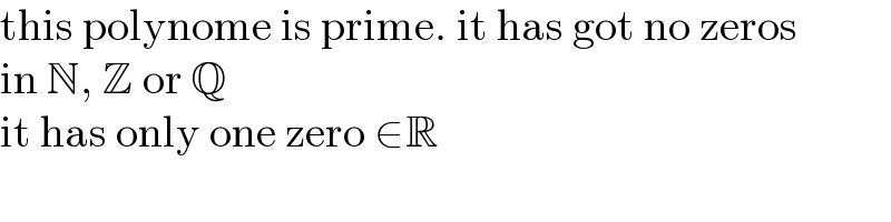 this polynome is prime. it has got no zeros  in N, Z or Q  it has only one zero ∈R  