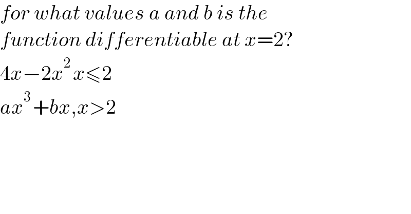 for what values a and b is the   function differentiable at x=2?  4x−2x^(2 ) x≤2  ax^(3 ) +bx,x>2  